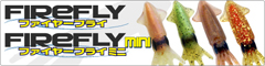 FIRE FLY/FIRE FLY・mini -ファイヤーフライ/ファイヤーフライ・ミニ-